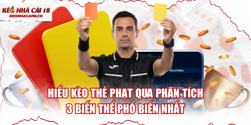 Hiểu Kèo Thẻ Phạt Qua Phân Tích 3 Biến Thể Phổ Biến Nhất